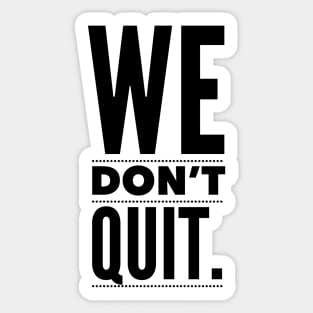 WE DON'T QUIT Sticker